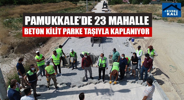 Pamukkale’de 23 Mahalle Beton Kilit Parke Taşıyla Kaplanıyor