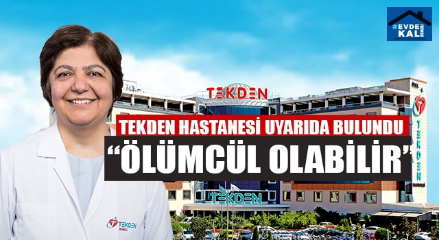 Tekden Hastanesi uyarıda bulundu “Ölümcül olabilir”