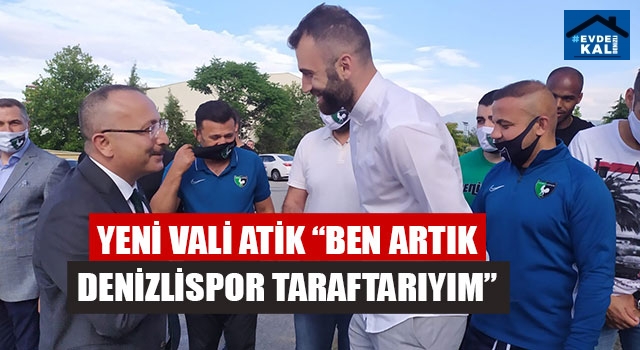 Yeni vali atik “Ben artık Denizlispor taraftarıyım”
