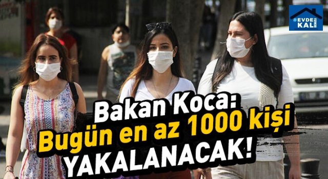 Bakan Koca uyardı: Bugün en az 1000 kişi yakalanacak