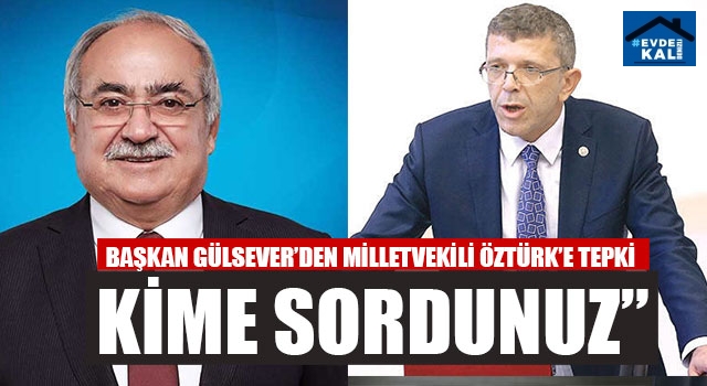 Başkan Gülsever’den Milletvekili Öztürk’e tepki “Kime sordunuz”
