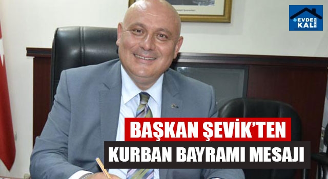 Başkan Şevik’ten Kurban Bayramı Mesajı
