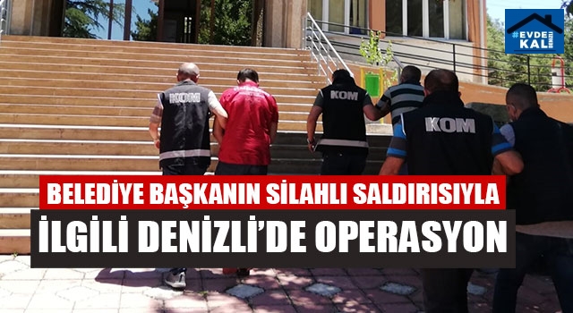 Belediye Başkanın Silahlı Saldırısıyla İlgili Denizli’de Operasyon