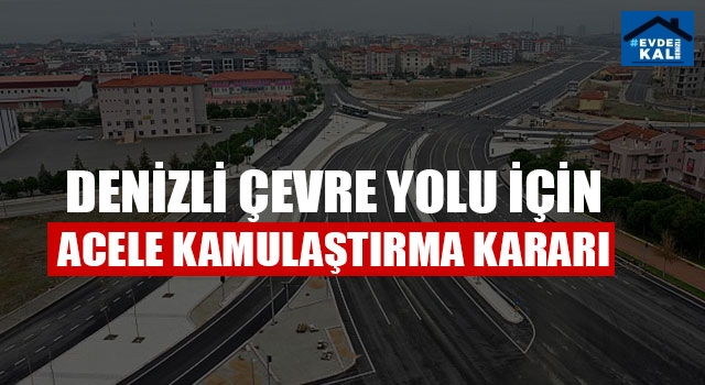 Denizli Çevre Yolu İçin Acele Kamulaştırma Kararı
