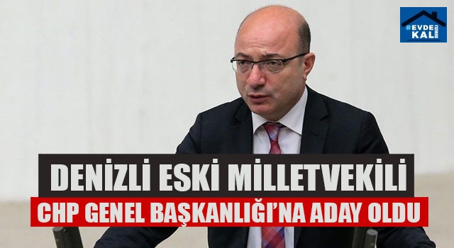 Denizli Eski Milletvekili CHP Genel Başkanlığı’na Aday Oldu