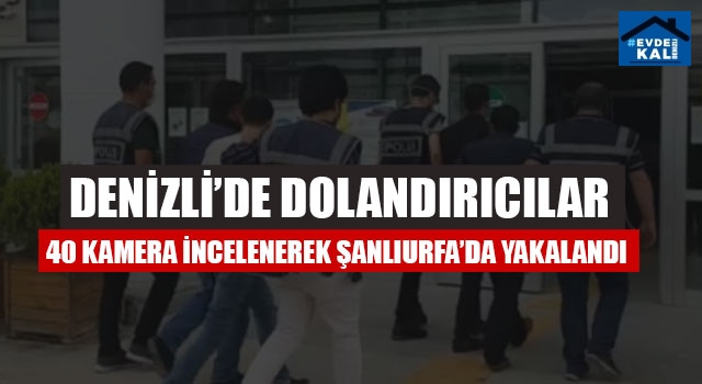 Denizli’de Dolandırıcılar 40 Kamera İncelenerek Şanlıurfa’da Yakalandı