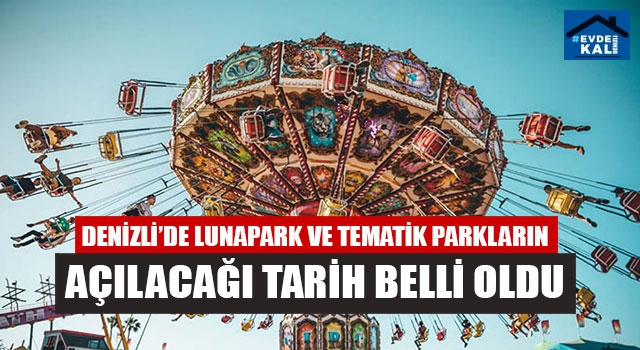 Denizli’de Lunapark Ve Tematik Parkların Açılacağı Tarih Belli Oldu