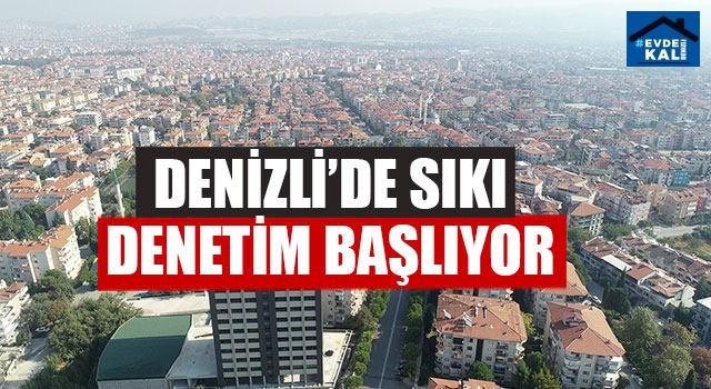 Denizli’de Sıkı Denetim Başlıyor