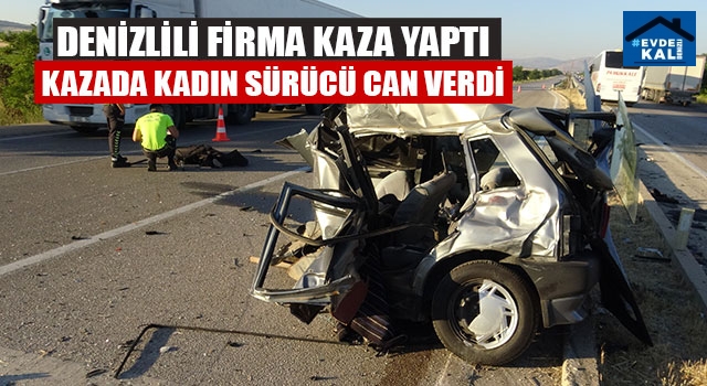 Denizlili Firma Kaza Yaptı Kazada Kadın Sürücü Can Verdi