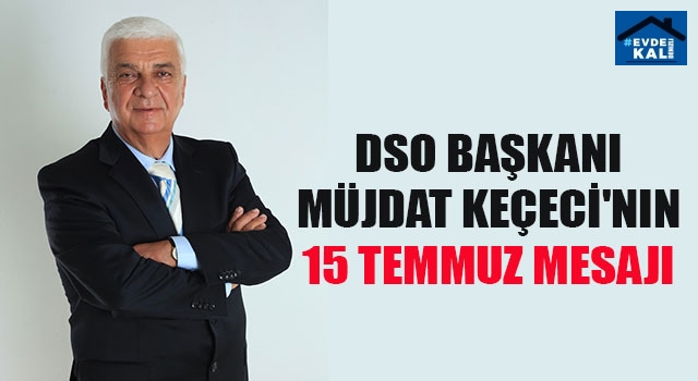 DSO Başkanı Müjdat Keçeci'nin 15 Temmuz Mesaji