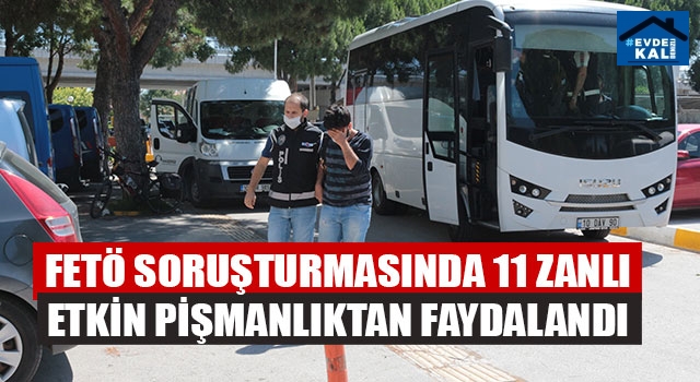FETÖ soruşturmasında 11 zanlı etkin pişmanlıktan faydalandı