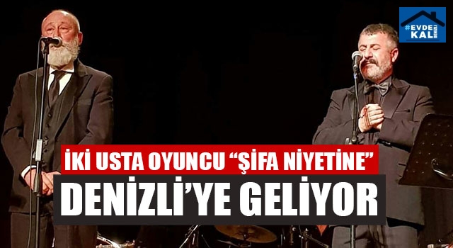 İki usta oyuncu “Şifa Niyetine” Denizli’ye geliyor
