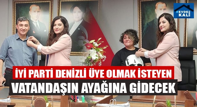 İyi Parti Denizli Üye Olmak İsteyen Vatandaşın Ayağına Gidecek