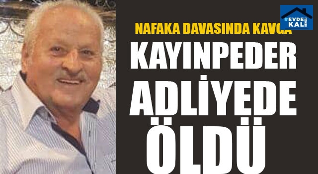 Nafaka Davasında Kavga Kayınpeder Adliyede Öldü