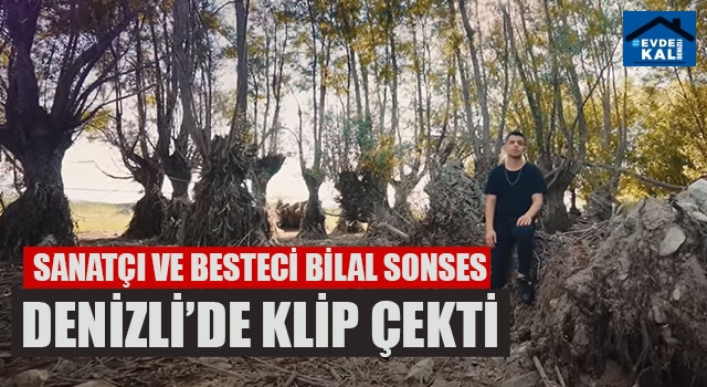 Sanatçı Ve Besteci Bilal Sonses Denizli’de Klip Çekti