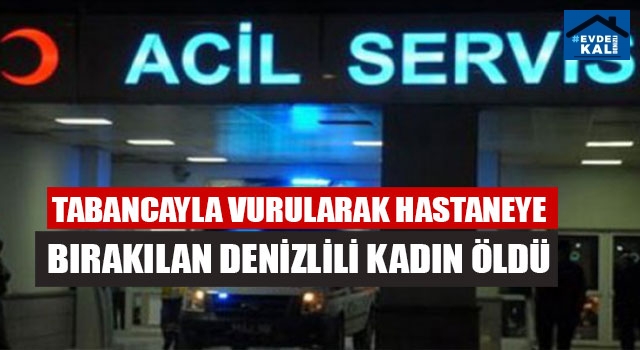 Tabancayla Vurularak Hastaneye Bırakılan Denizlili Kadın Öldü