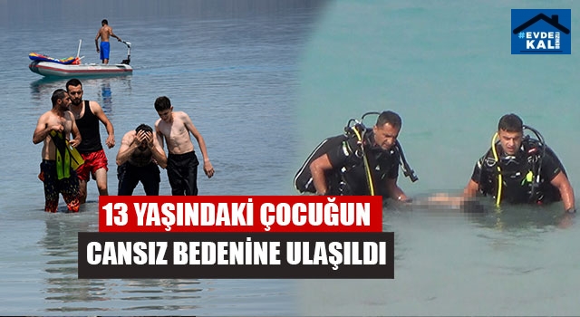 13 Yaşındaki Çocuğun Cansız Bedenine Ulaşıldı