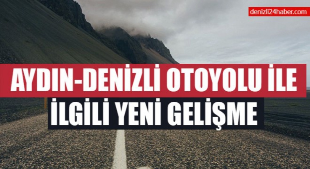 Aydın - Denizli otoyolu ile ilgili yeni gelişme