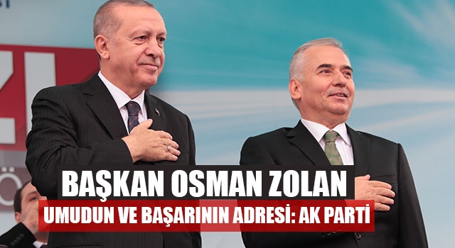 Başkan Osman Zolan; Umudun ve başarının adresi: ak parti