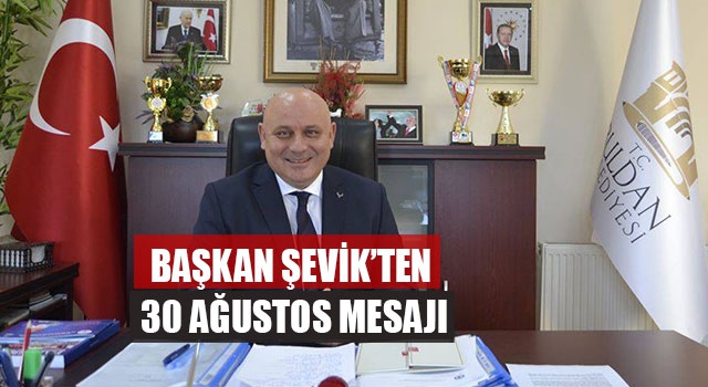 Başkan Şevik’ten  30 Ağustos mesajı