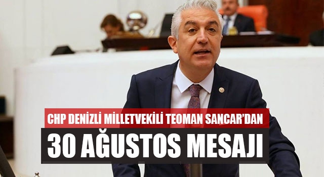 CHP Denizli Milletvekili Teoman Sancar’dan 30 Ağustos Mesajı