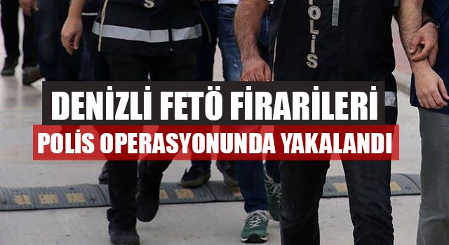 Denizli FETÖ Firarileri Polis Operasyonunda Yakalandı