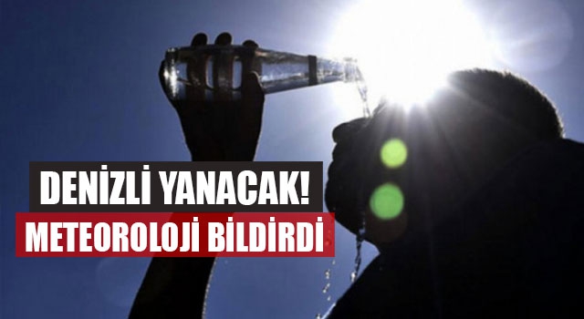 Denizli yanacak! Meteoroloji bildirdi