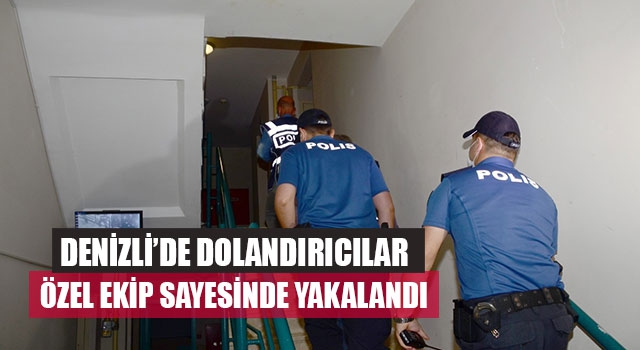 Denizli'de Dolandırıcılar özel ekip sayesinde yakalandı