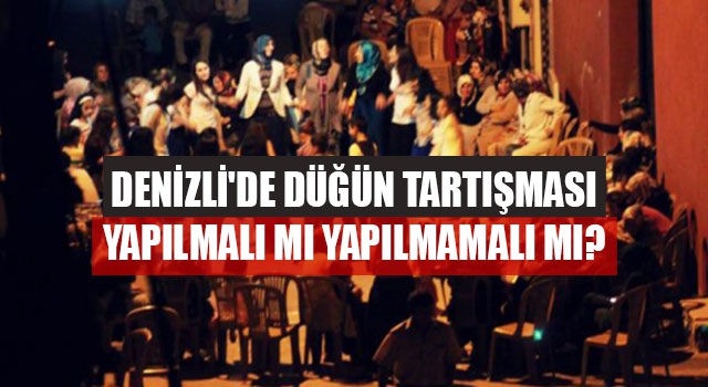 Denizli'de Düğün Tartışması Yapılmalı Mı Yapılmamalı Mı?