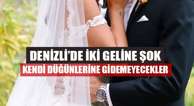 Denizli’de İki Geline Şok Kendi Düğünlerine Gidemeyecekler