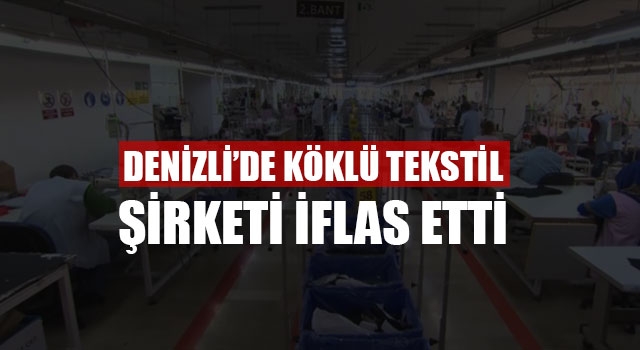 Denizli’de Köklü Tekstil Şirketi İflas Etti