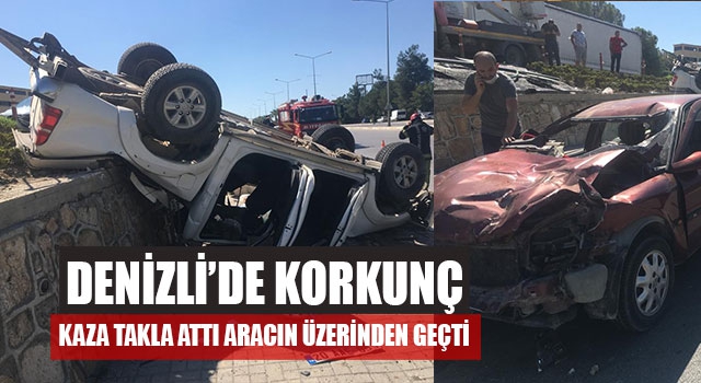 Denizli Akhan Mahallesi'ndeki Kaza Takla Attı Aracın Üzerinden Geçti