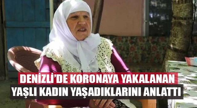 Denizli’de Koronaya Yakalanan Yaşlı Kadın Yaşadıklarını Anlattı