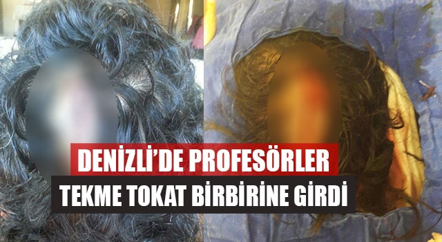 Denizli’de Profesörler Tekme Tokat Birbirine Girdi