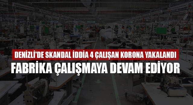 Denizli'de Skandal İddia 4 Çalışan Korona Yakalandı Fabrika Çalışmaya Devam Ediyor