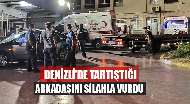 Denizli’de Tartıştığı Arkadaşını Silahla Vurdu