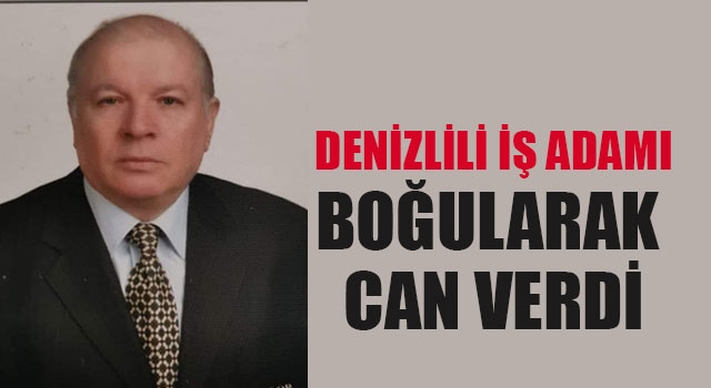 Denizlili İş Adamı Boğularak Can Verdi