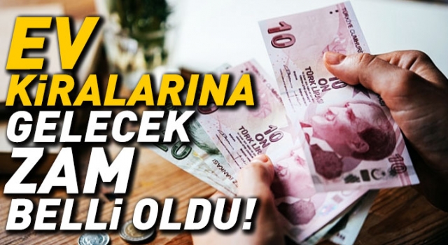 Ev kiralarına gelecek zam belli oldu!
