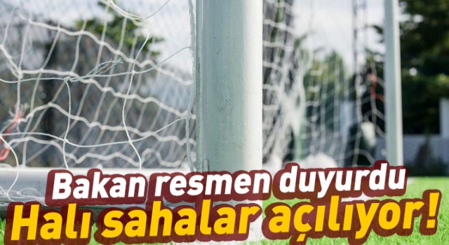 Halı sahalar açılıyor Bakan resmen duyurdu!