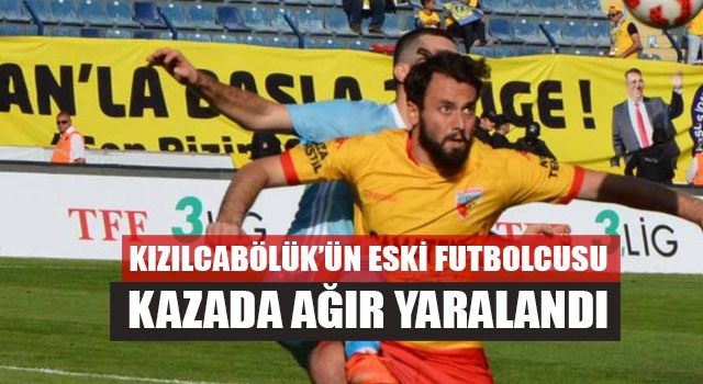 Kızılcabölük’ün Eski Futbolcusu Kazada Ağır Yaralandı