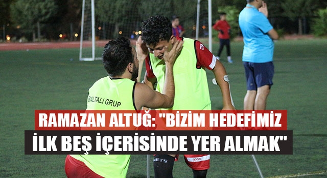 Ramazan Altuğ: "Bizim hedefimiz ilk beş içerisinde yer almak"