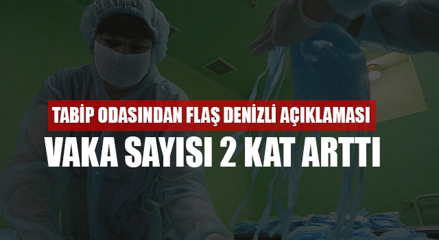Tabip odasından flaş Denizli açıklaması Vaka sayısı 2 kat arttı