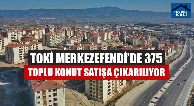 Toki Merkezefendi’de 375 Toplu Konut Satışa Çıkarılıyor