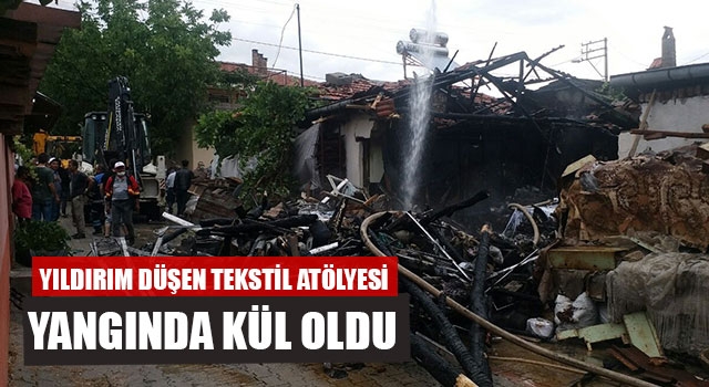 Yıldırım düşen tekstil atölyesi yangında kül oldu