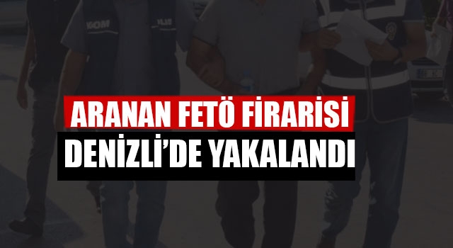 Aranan FETÖ Firarisi Denizli’de Yakalandı