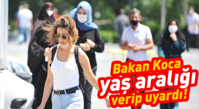 Bakan Koca yaş aralığı verip uyardı!