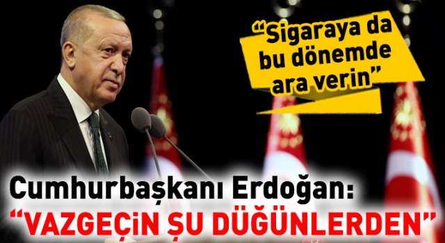 Cumhurbaşkanı Erdoğan: 'Vazgeçin şu dönemde düğünlerden'