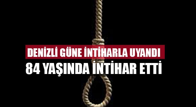 Denizli Güne İntiharla Uyandı 84 Yaşında İntihar Etti