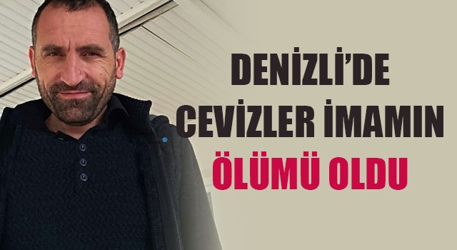 Denizli’de Cevizler İmam Süleyman Eser'in Ölümü Oldu