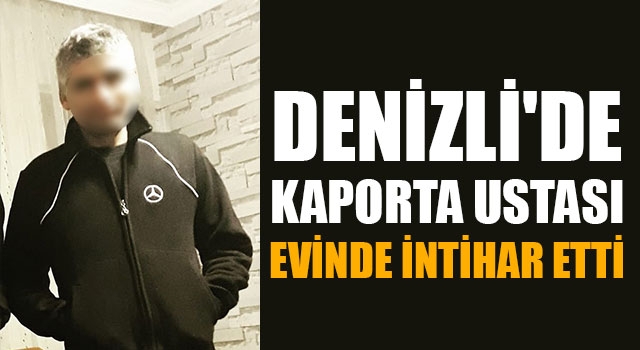 Denizli'de Kaporta Ustası Evinde İntihar Etti